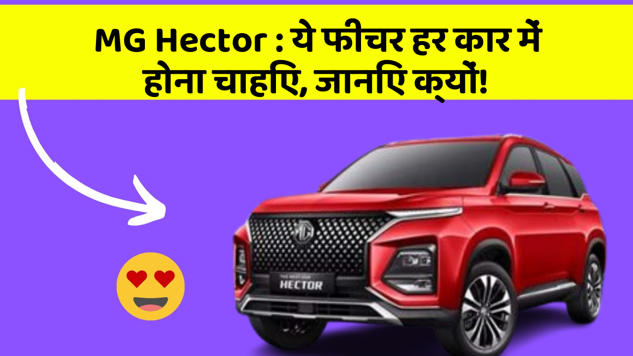 MG Hector : ये फीचर हर कार में होना चाहिए, जानिए क्यों!