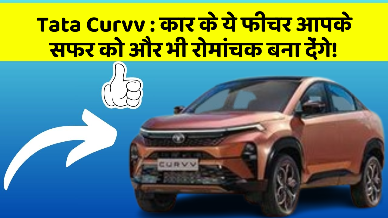 Tata Curvv:कार के ये फीचर आपके सफर को और भी रोमांचक बना देंगे!