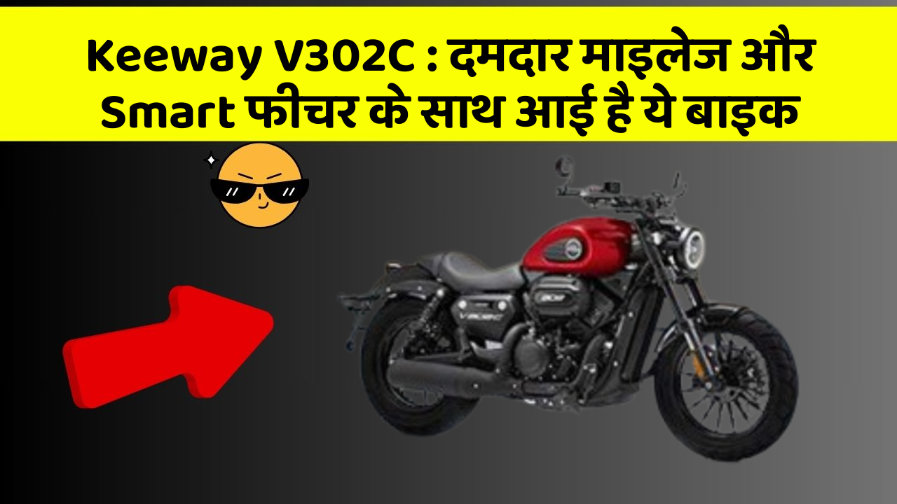 Keeway V302C : दमदार माइलेज और Smart फीचर के साथ आई है ये बाइक