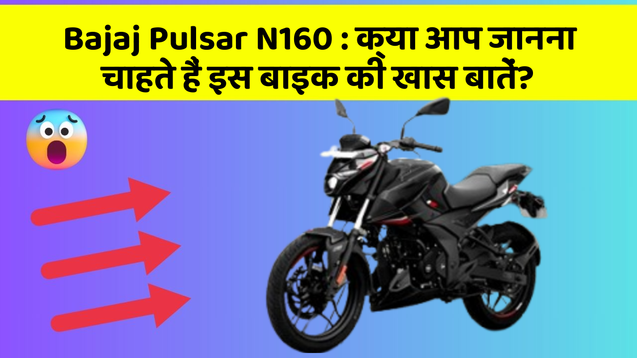 Bajaj Pulsar N160 : क्या आप जानना चाहते हैं इस बाइक की खास बातें?