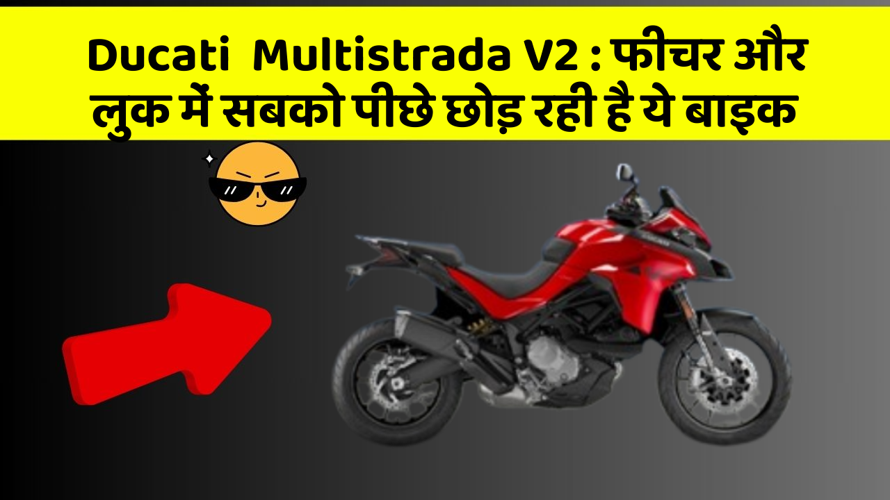 Ducati  Multistrada V2: फीचर और लुक में सबको पीछे छोड़ रही है ये बाइक