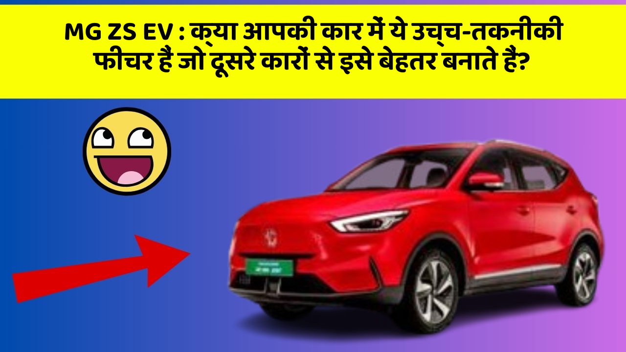 MG ZS EV: क्या आपकी कार में ये उच्च-तकनीकी फीचर हैं जो दूसरे कारों से इसे बेहतर बनाते हैं?