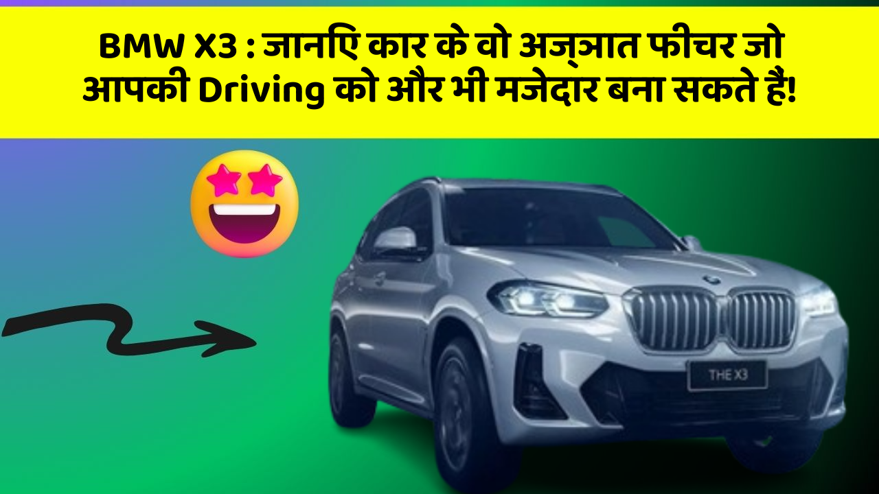 BMW X3:जानिए कार के वो अज्ञात फीचर जो आपकी Driving को और भी मजेदार बना सकते हैं!