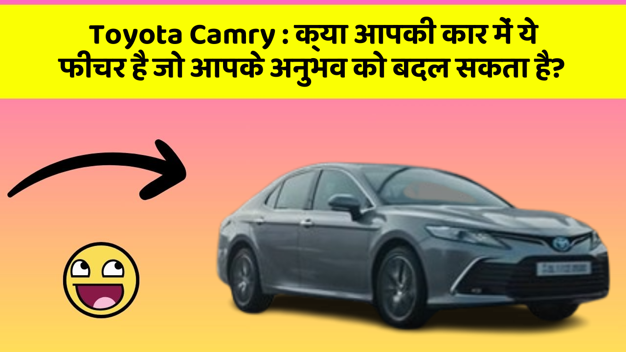 Toyota Camry: क्या आपकी कार में ये फीचर है जो आपके अनुभव को बदल सकता है?