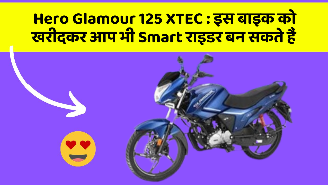 Hero Glamour 125 XTEC: इस बाइक को खरीदकर आप भी Smart राइडर बन सकते हैं