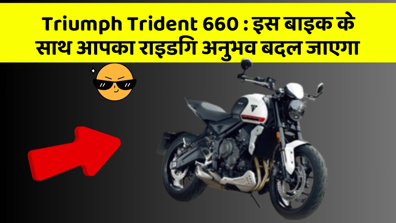 Triumph Trident 660: क्या आपके पास इन शानदार कार फीचर के साथ कार है?