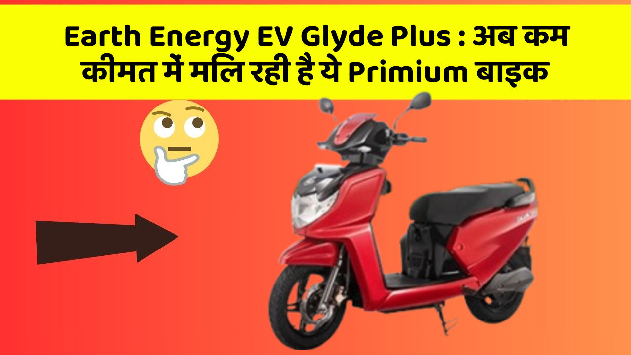 Earth Energy EV Glyde Plus: अब कम कीमत में मिल रही है ये Primium बाइक