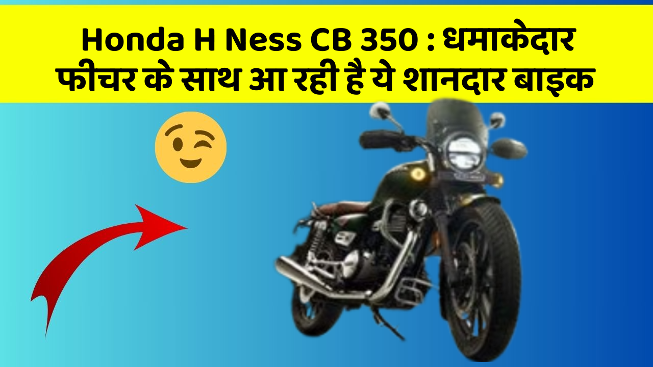 Honda H Ness CB 350 : धमाकेदार फीचर के साथ आ रही है ये शानदार बाइक