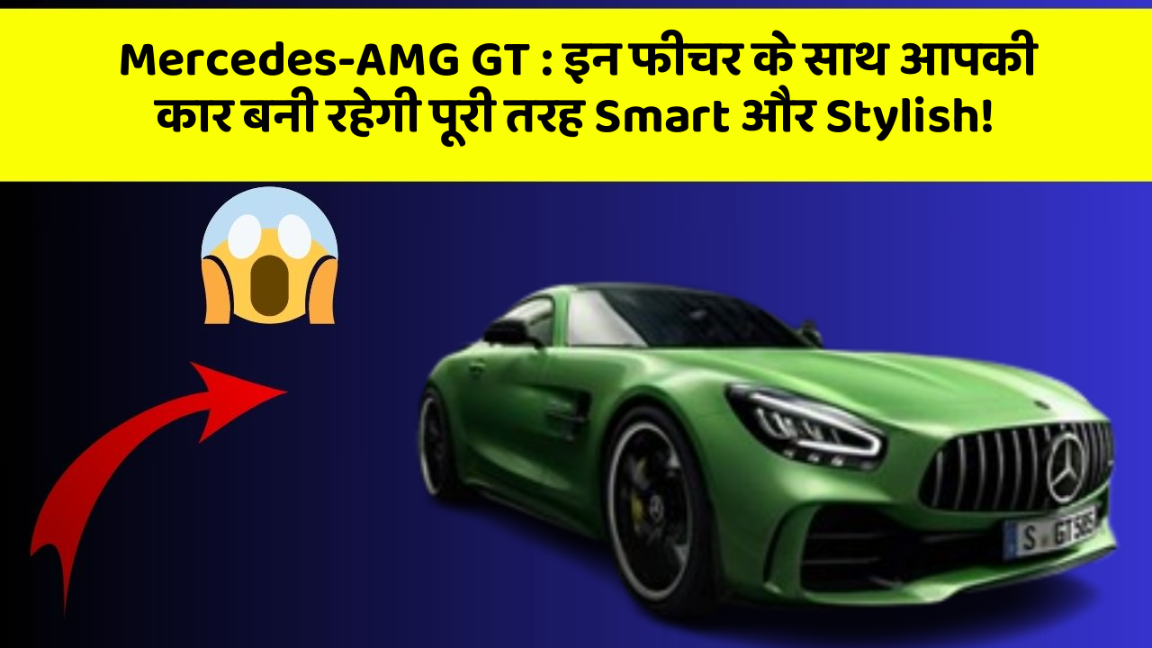 Mercedes-AMG GT: इन फीचर के साथ आपकी कार बनी रहेगी पूरी तरह Smart और Stylish!