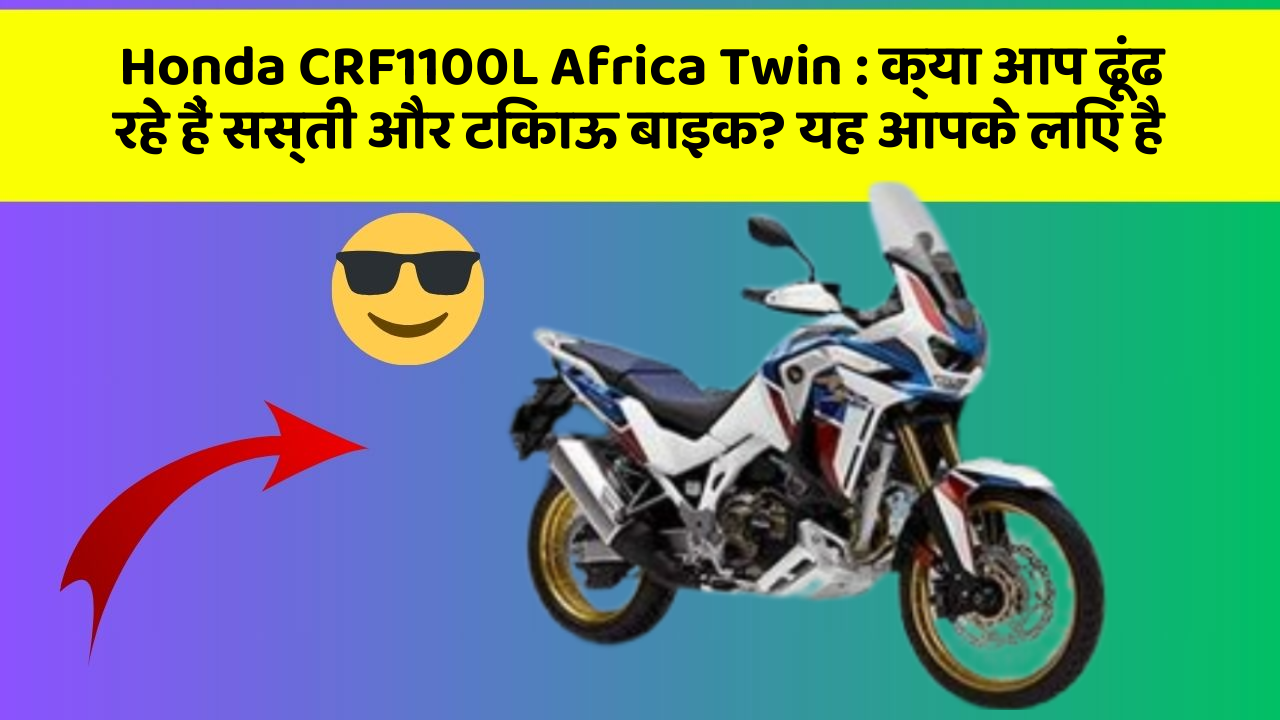 Honda CRF1100L Africa Twin : क्या आप ढूंढ रहे हैं सस्ती और टिकाऊ बाइक? यह आपके लिए है