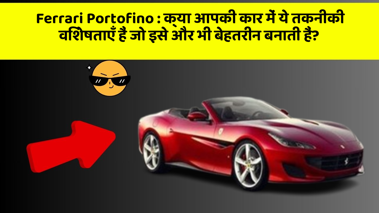 Ferrari Portofino : क्या आपकी कार में ये तकनीकी विशेषताएँ हैं जो इसे और भी बेहतरीन बनाती हैं?