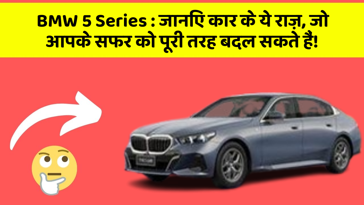 BMW 5 Series: जानिए कार के ये राज़, जो आपके सफर को पूरी तरह बदल सकते हैं!