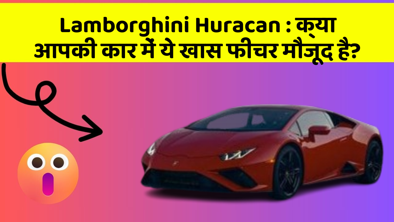 Lamborghini Huracan:क्या आपकी कार में ये खास फीचर मौजूद है?