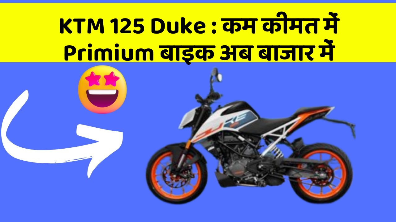 KTM 125 Duke : कम कीमत में Primium बाइक अब बाजार में