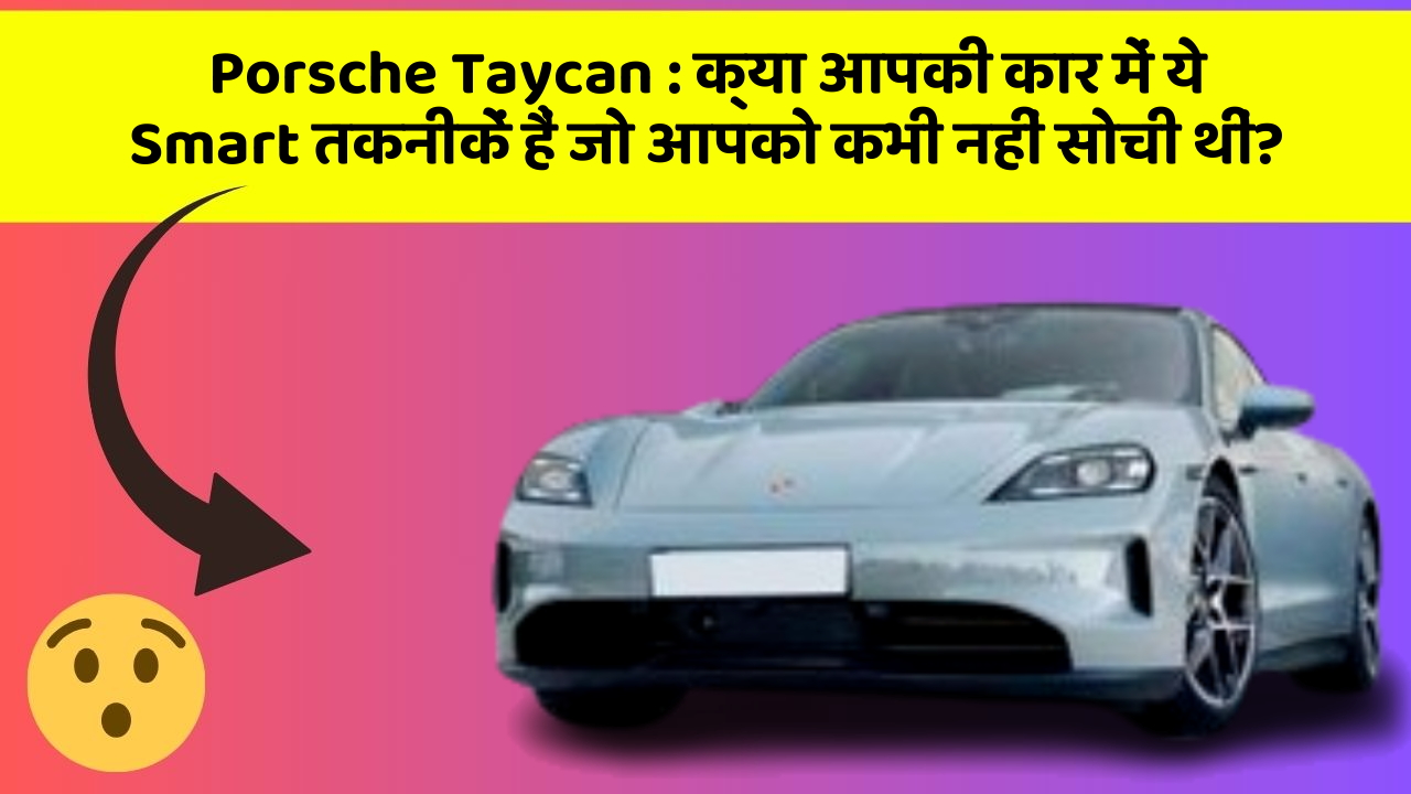 Porsche Taycan: क्या आपकी कार में ये Smart तकनीकें हैं जो आपको कभी नहीं सोची थीं?