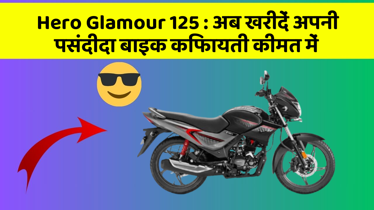 Hero Glamour 125 : अब खरीदें अपनी पसंदीदा बाइक किफायती कीमत में