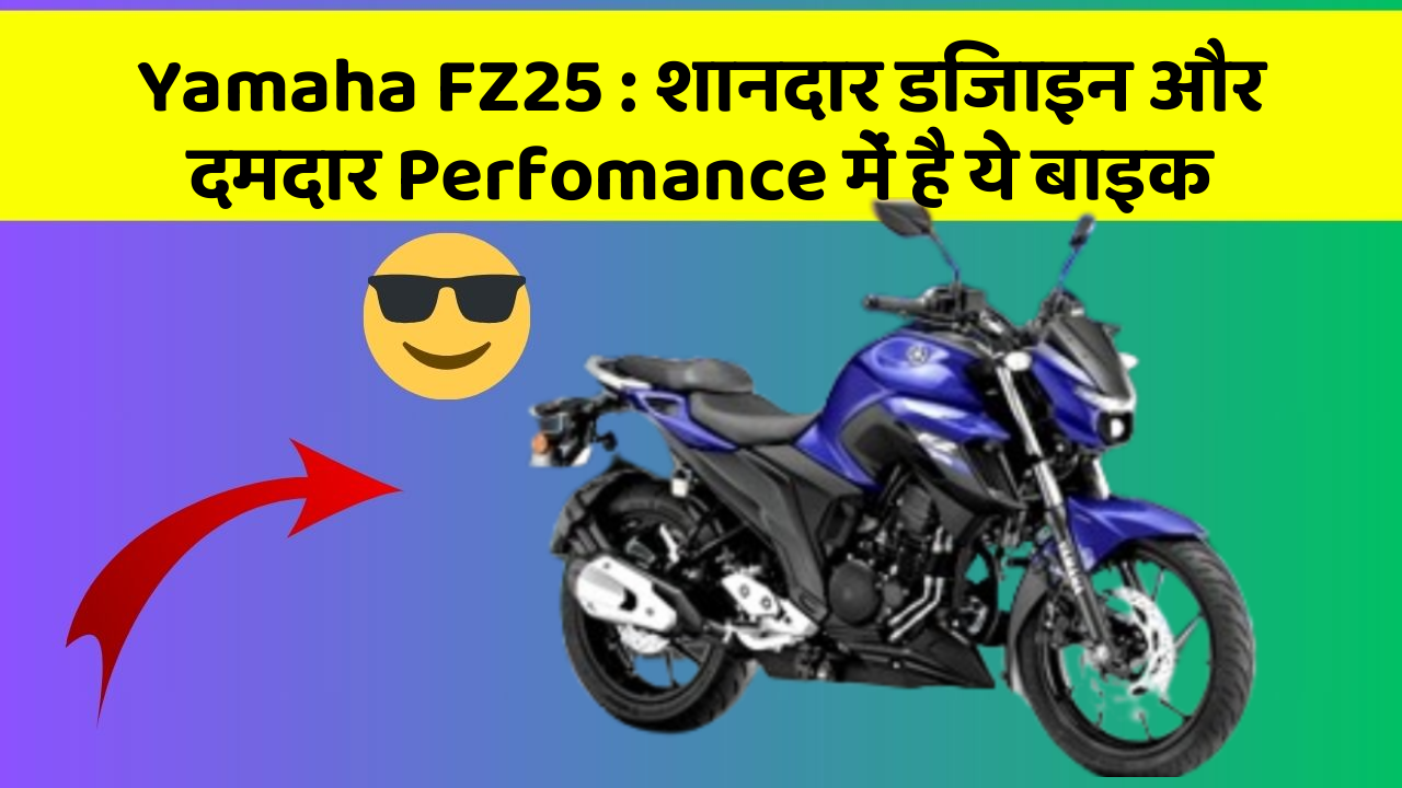 Yamaha FZ25: शानदार डिजाइन और दमदार Perfomance में है ये बाइक