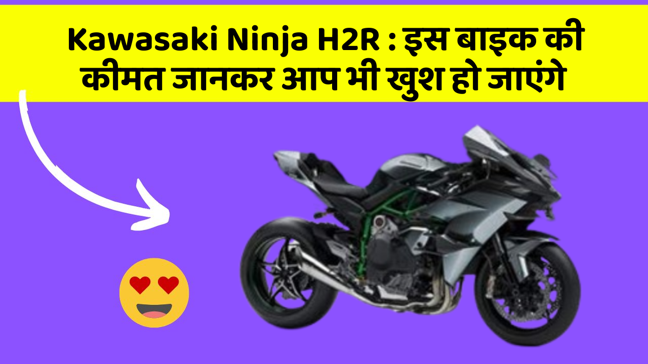 Kawasaki Ninja H2R : इस बाइक की कीमत जानकर आप भी खुश हो जाएंगे