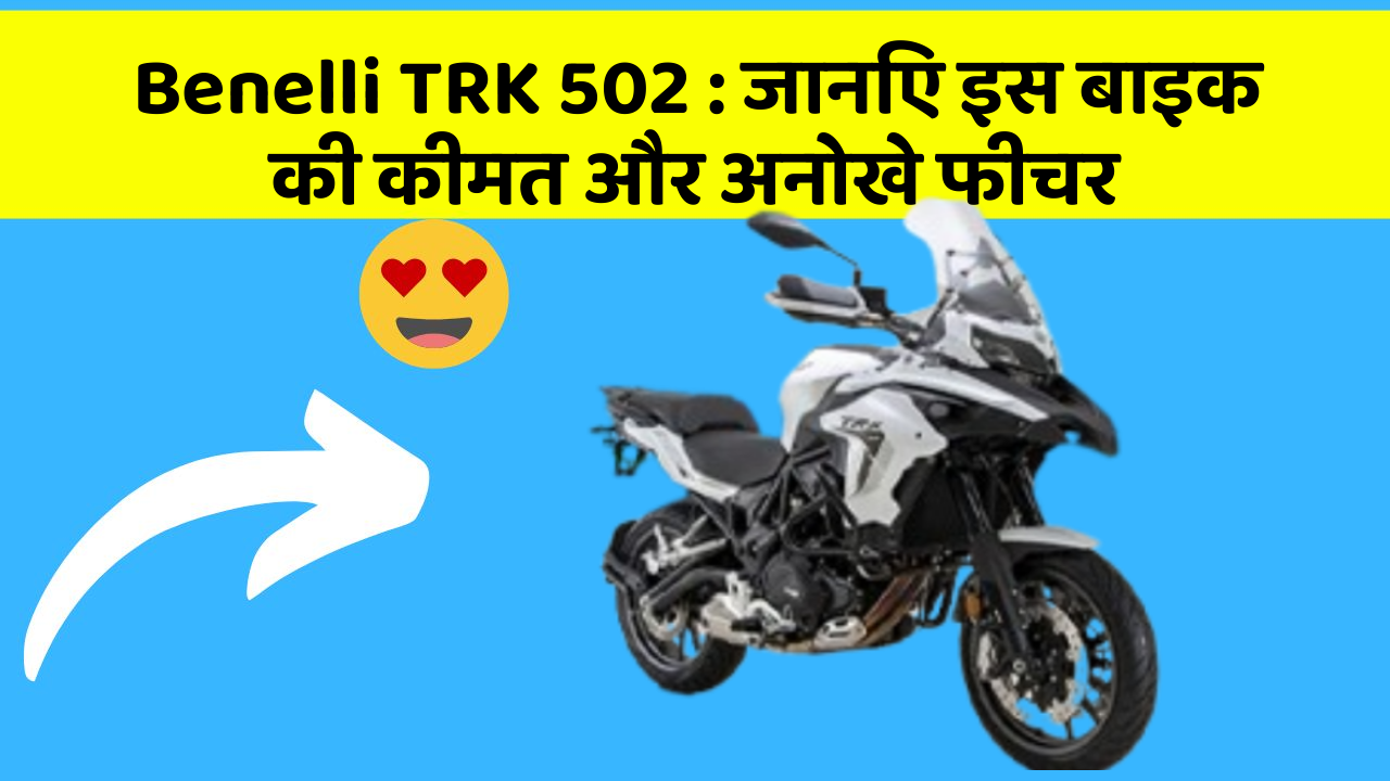 Benelli TRK 502: जानिए कार के ये फीचर आपकी Driving लाइफ को आसान बनाएंगे!