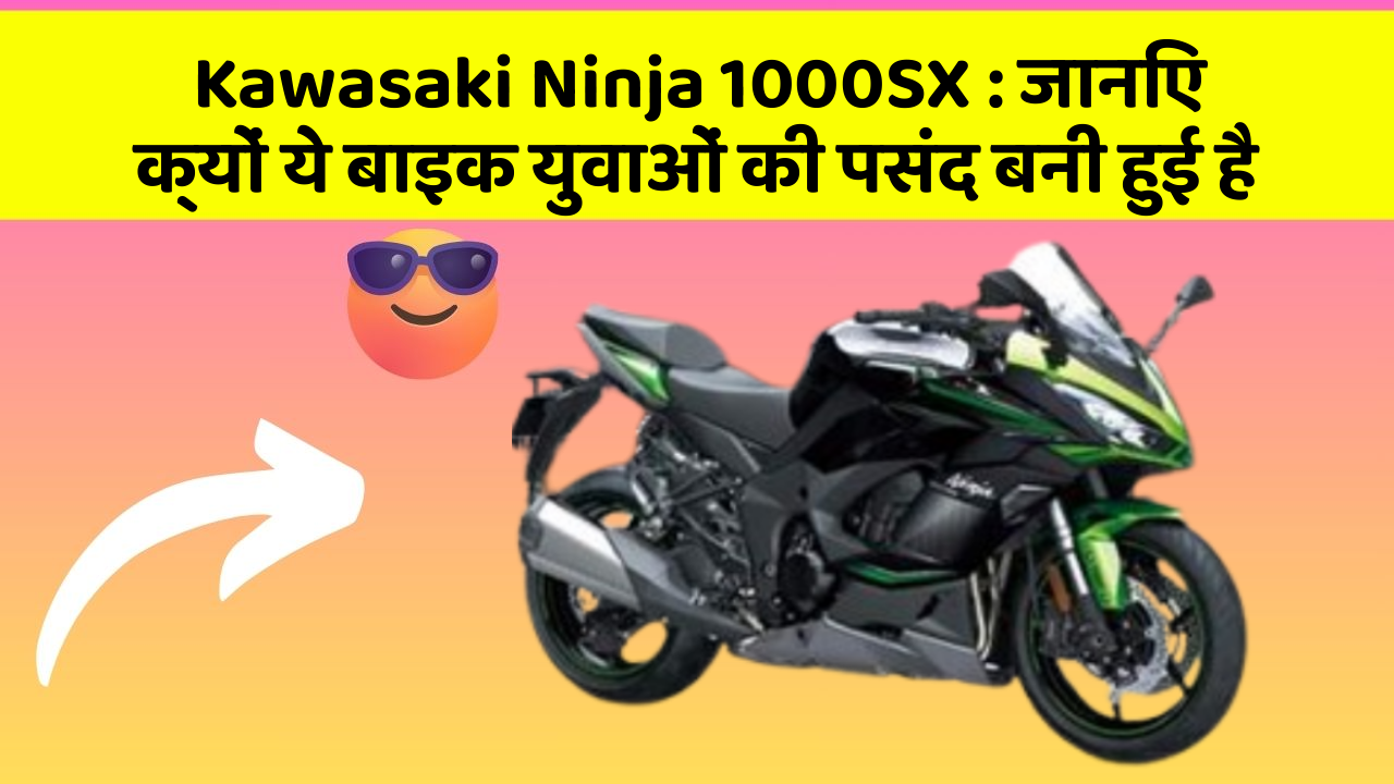 Kawasaki Ninja 1000SX: जानिए क्यों ये बाइक युवाओं की पसंद बनी हुई है