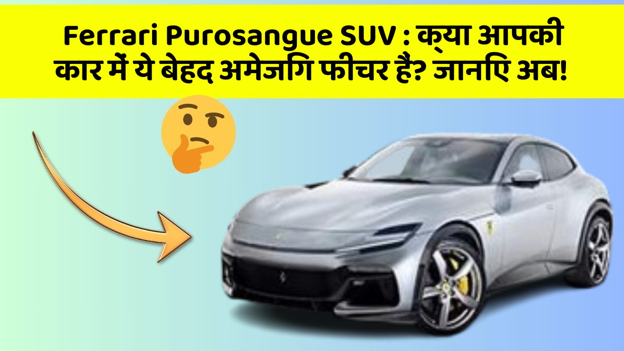 Ferrari Purosangue SUV: क्या आपकी कार में ये बेहद अमेजिंग फीचर हैं? जानिए अब!