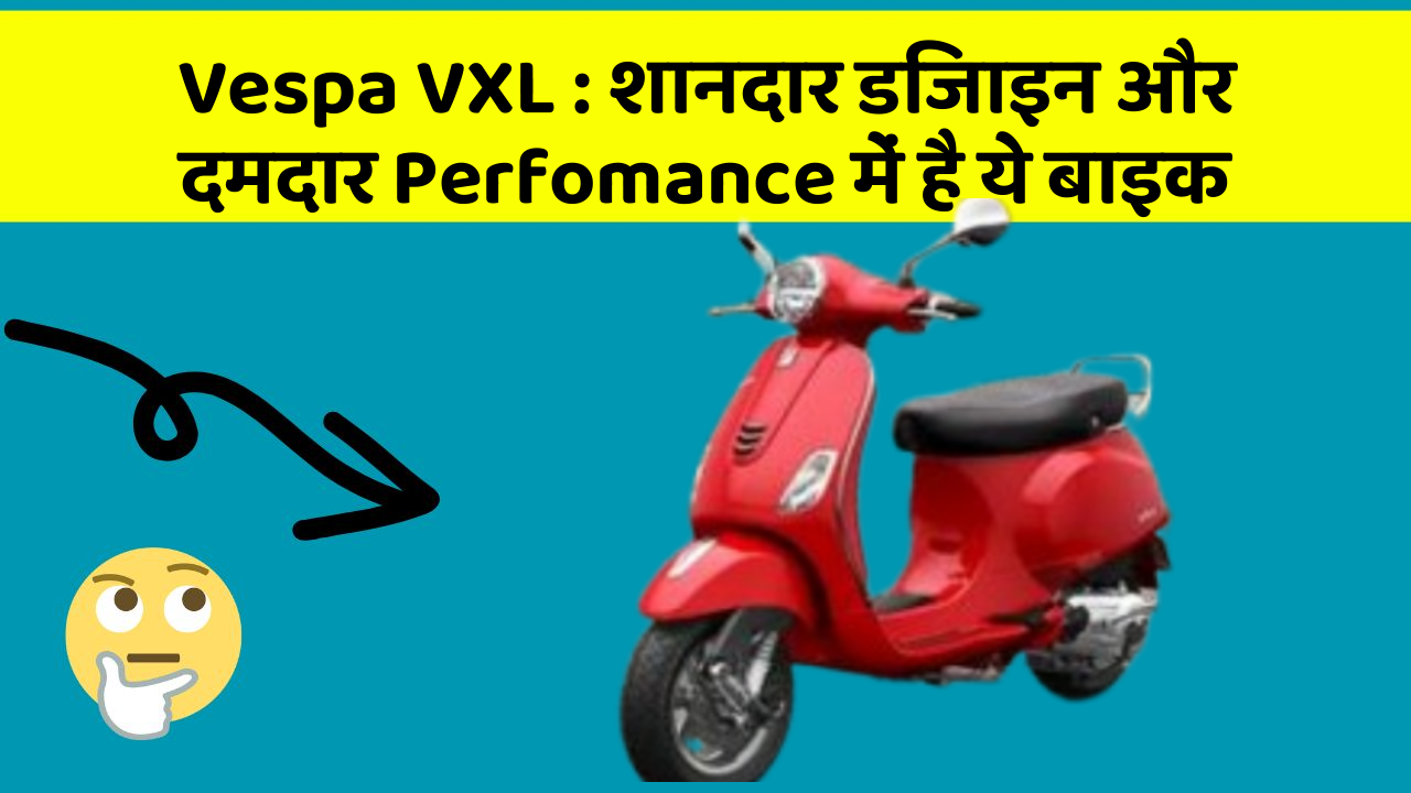 Vespa VXL: शानदार डिजाइन और दमदार Perfomance में है ये बाइक