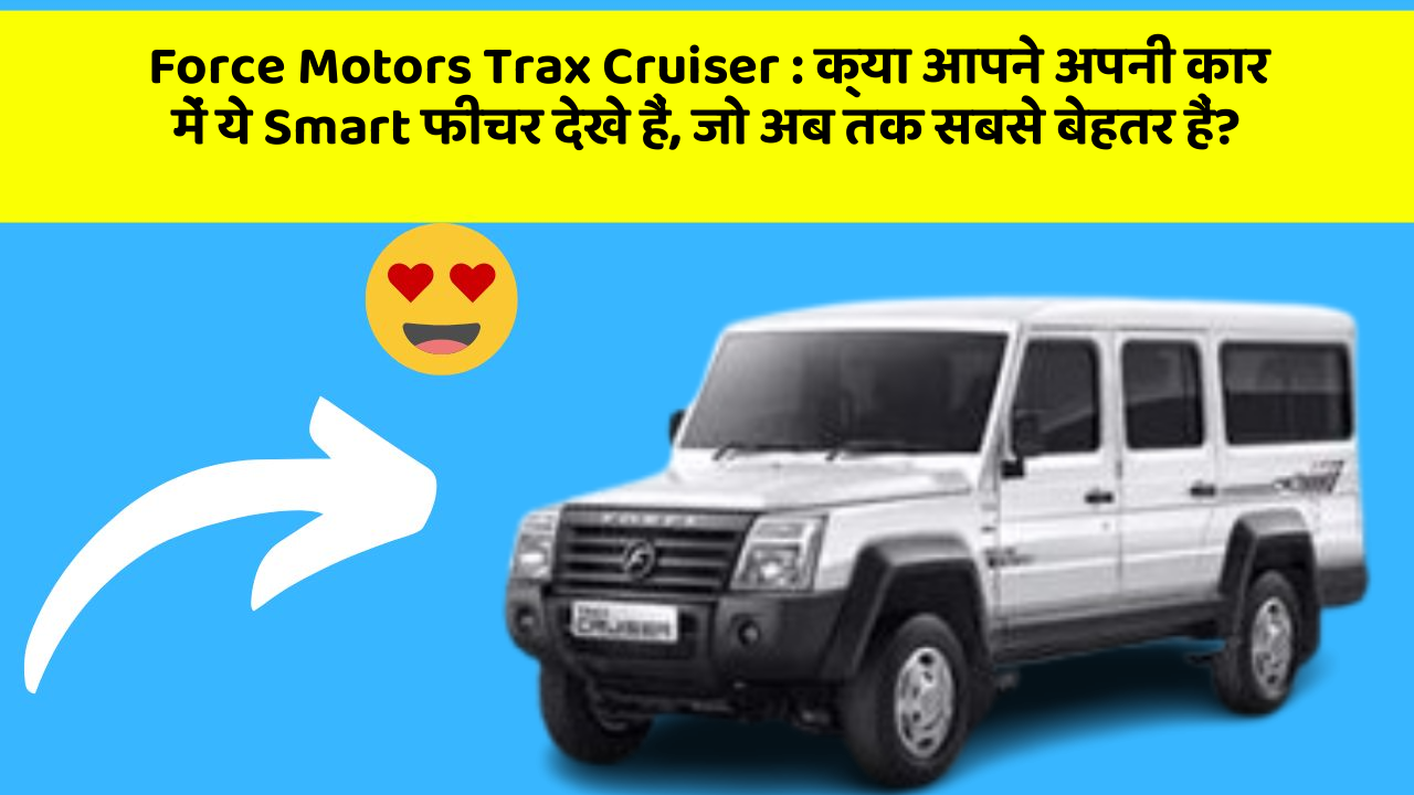 Force Motors Trax Cruiser: क्या आपने अपनी कार में ये Smart फीचर देखे हैं, जो अब तक सबसे बेहतर हैं?