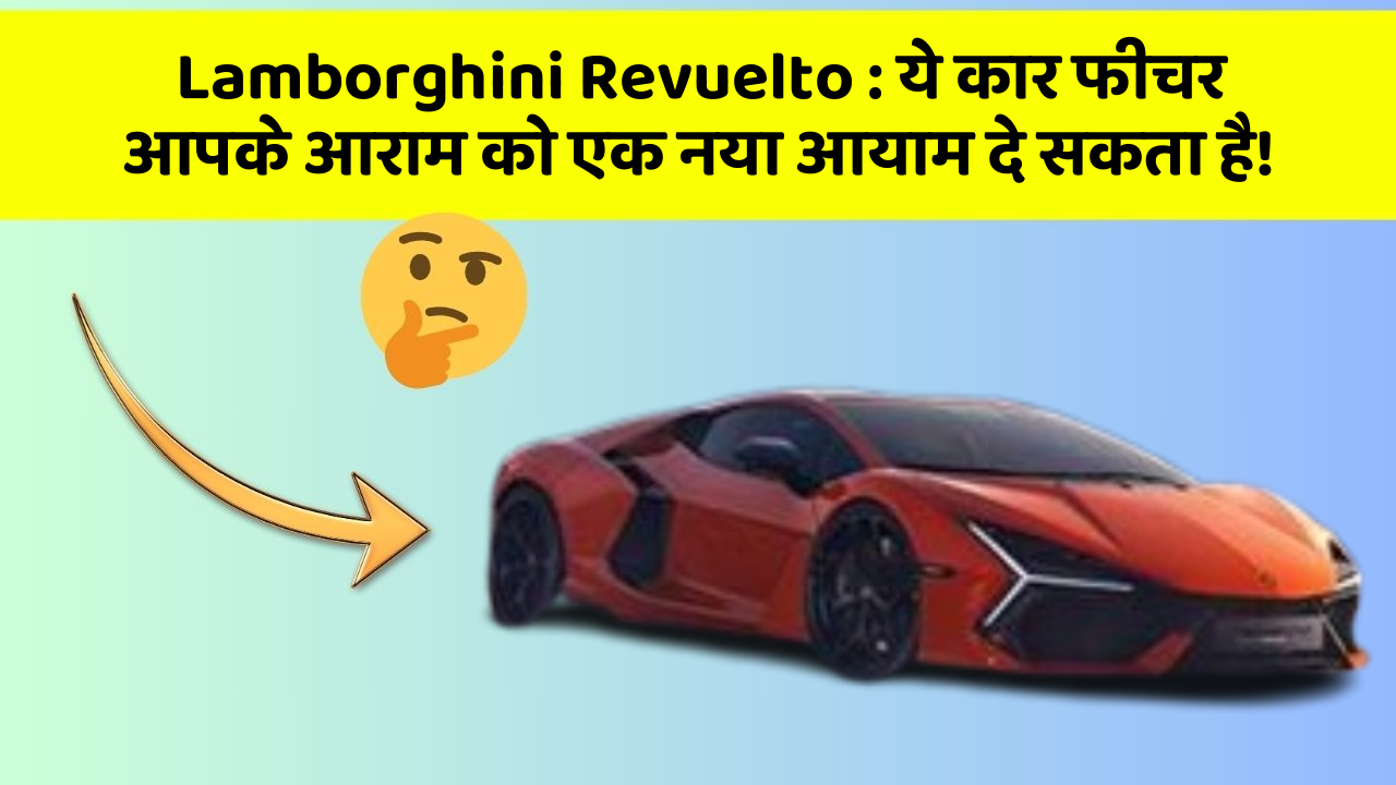 Lamborghini Revuelto: ये कार फीचर आपके आराम को एक नया आयाम दे सकता है!