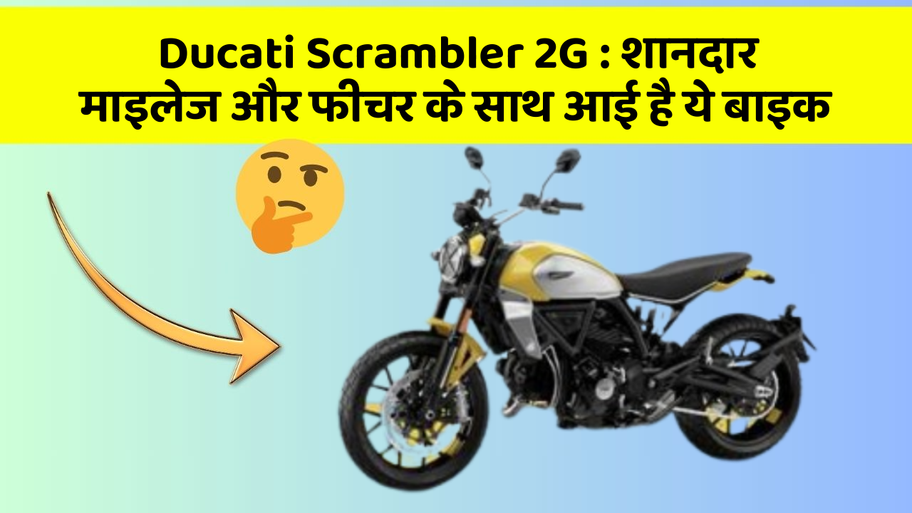 Ducati Scrambler 2G : शानदार माइलेज और फीचर के साथ आई है ये बाइक