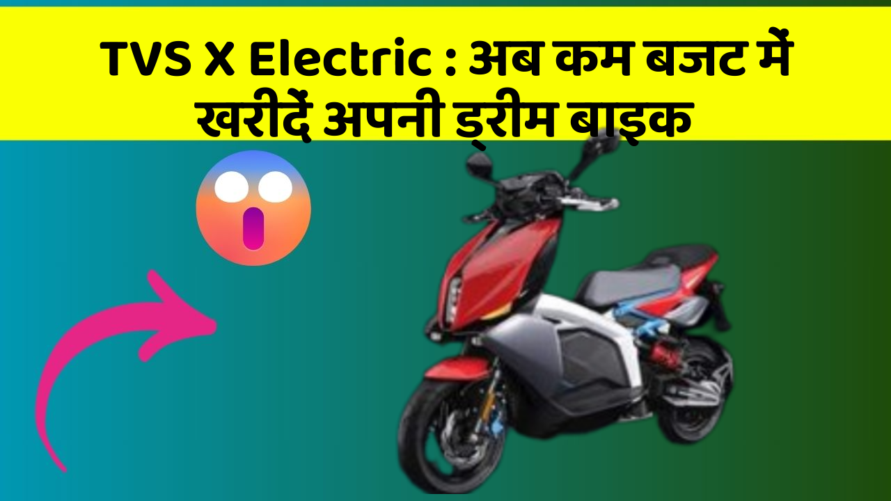 TVS X Electric: अब कम बजट में खरीदें अपनी ड्रीम बाइक