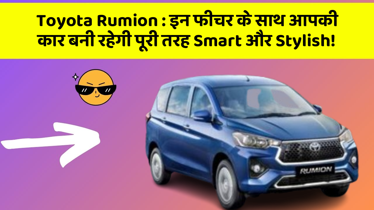 Toyota Rumion: इन फीचर के साथ आपकी कार बनी रहेगी पूरी तरह Smart और Stylish!