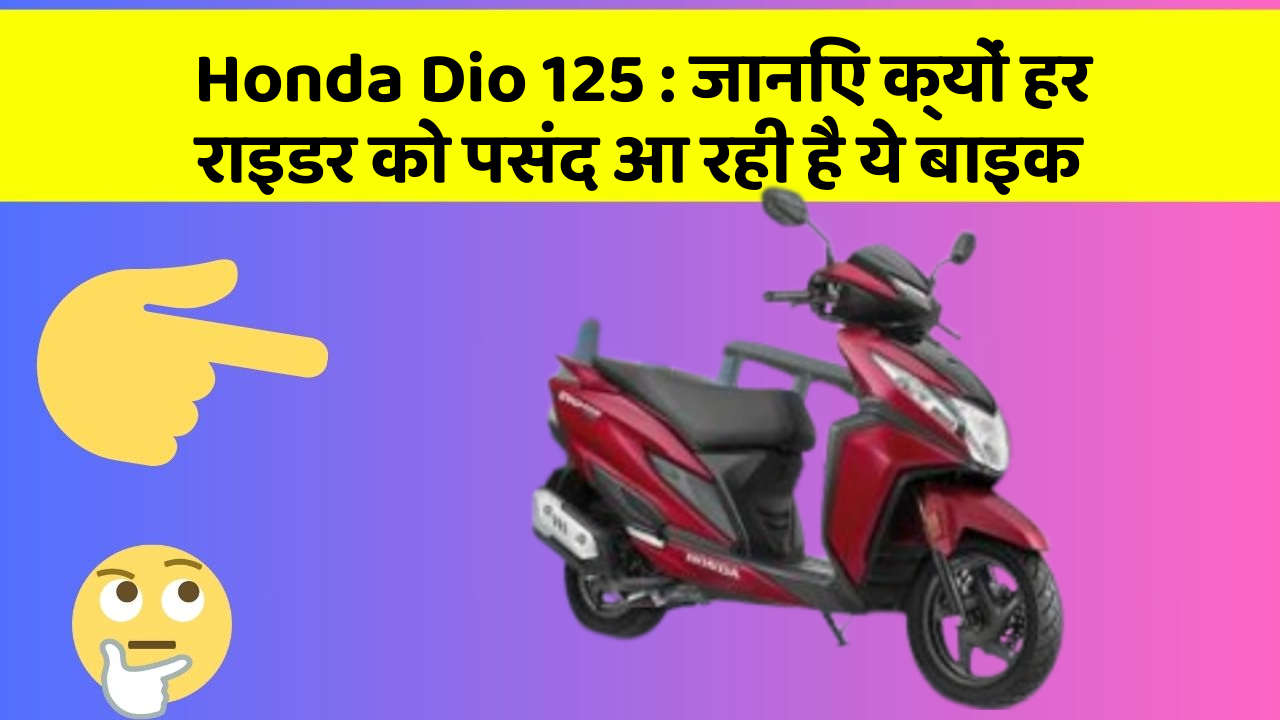 Honda Dio 125 : जानिए क्यों हर राइडर को पसंद आ रही है ये बाइक