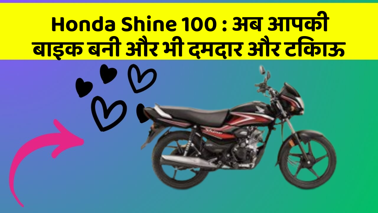 Honda Shine 100: अब आपकी बाइक बनी और भी दमदार और टिकाऊ