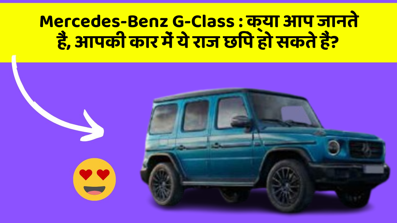 Mercedes-Benz G-Class: क्या आप जानते हैं, आपकी कार में ये राज छिपे हो सकते हैं?