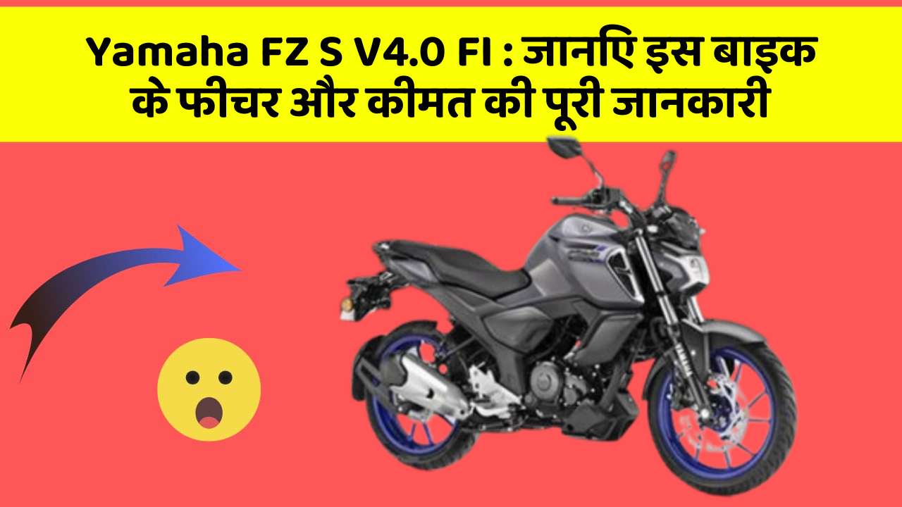 Yamaha FZ S V4.0 FI: जानिए इस बाइक के फीचर और कीमत की पूरी जानकारी