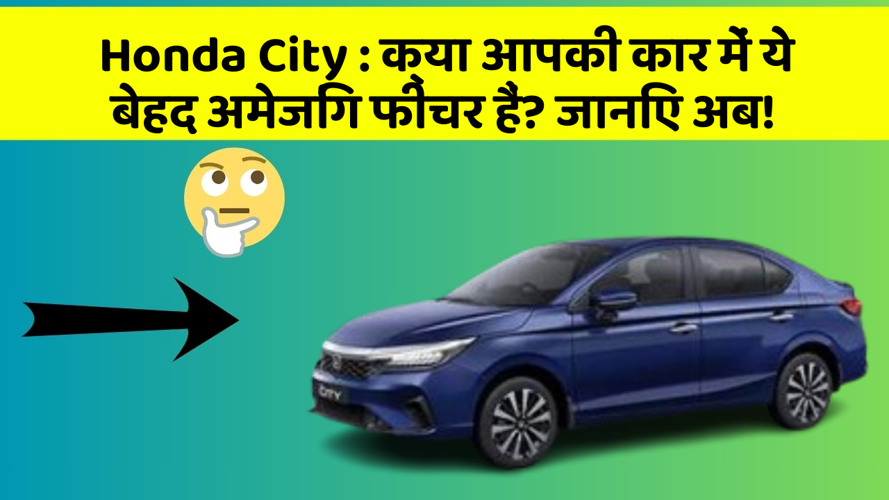 Honda City : क्या आपकी कार में ये बेहद अमेजिंग फीचर हैं? जानिए अब!