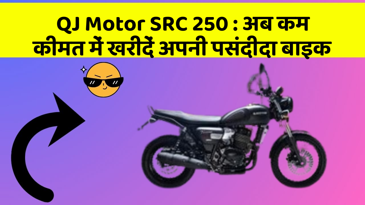 QJ Motor SRC 250 : अब कम कीमत में खरीदें अपनी पसंदीदा बाइक